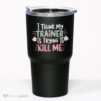 I Think My Trainer Is Trying To Kill Me Funny Gymer Tumbler thumb 0