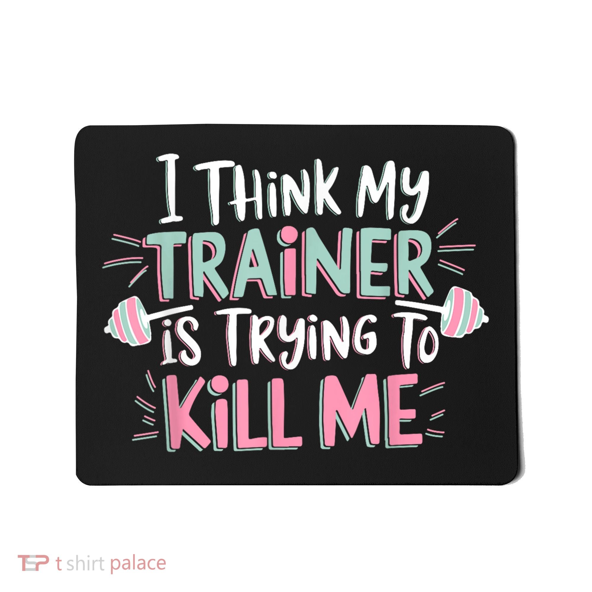 I Think My Trainer Is Trying To Kill Me Funny Gymer Mousepad