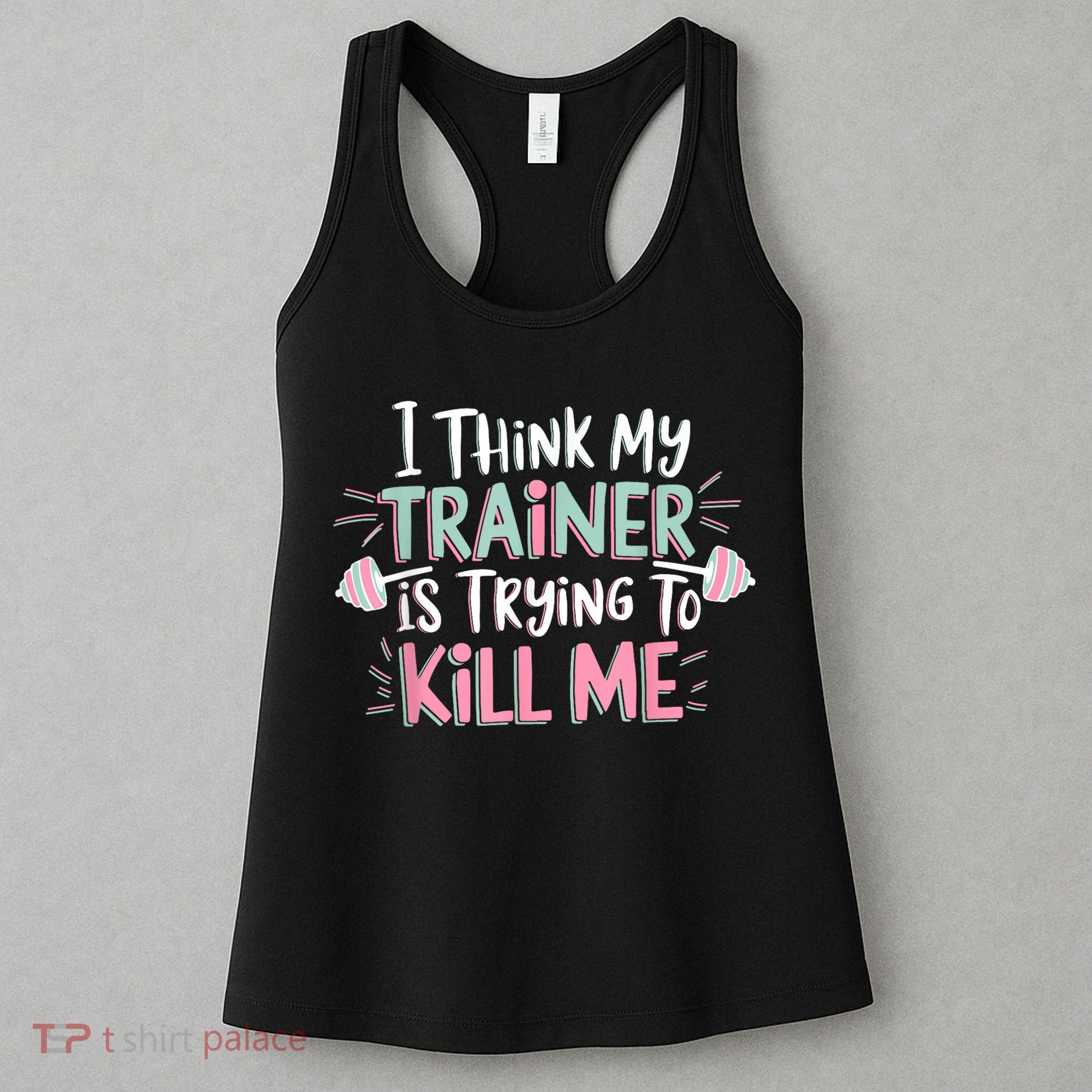 I Think My Trainer Is Trying To Kill Me Funny Gymer Women's Tank Top