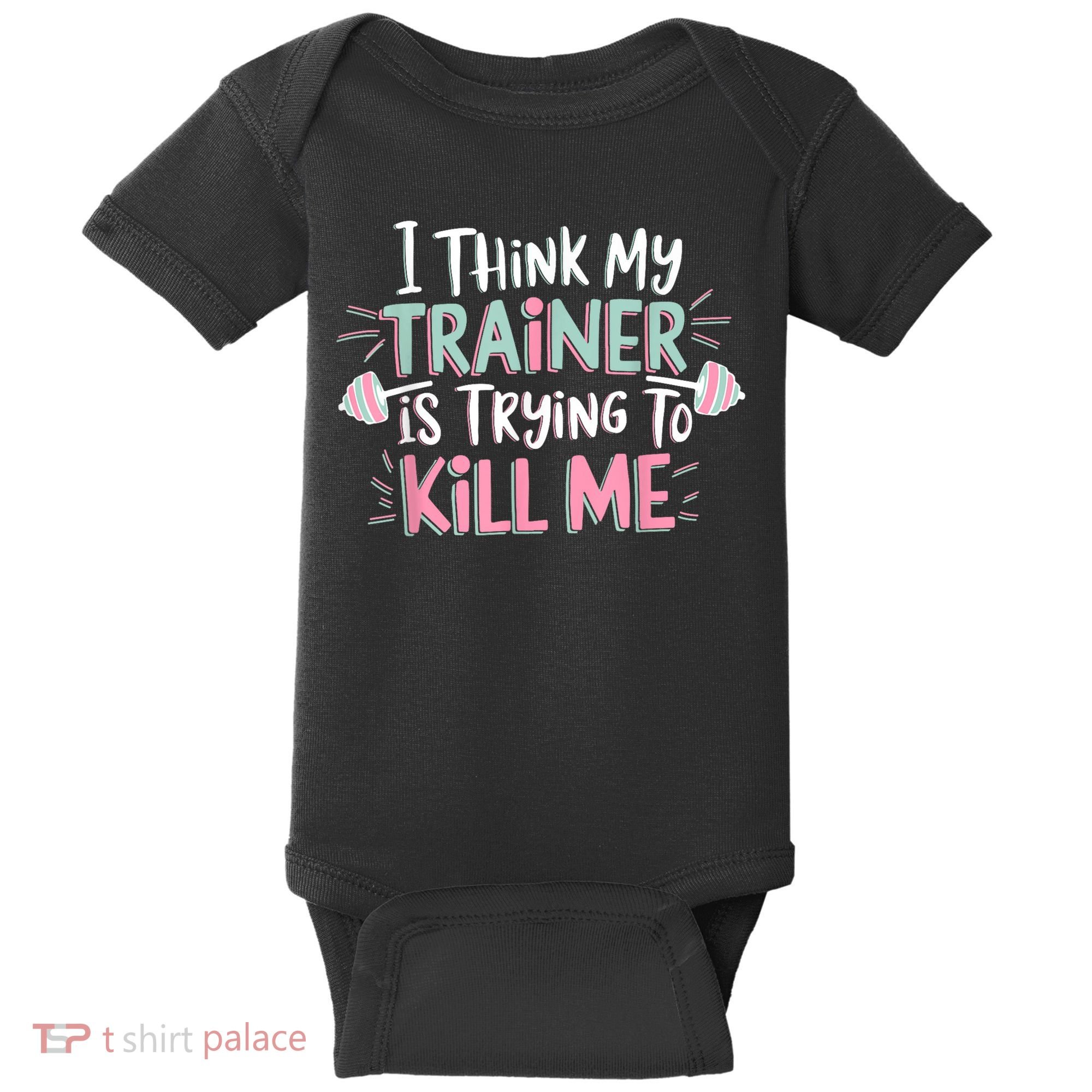 I Think My Trainer Is Trying To Kill Me Funny Gymer Baby Bodysuit