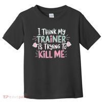 I Think My Trainer Is Trying To Kill Me Funny Gymer Toddler T-Shirt thumb 0