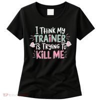 I Think My Trainer Is Trying To Kill Me Funny Gymer Women's T-Shirt thumb 0