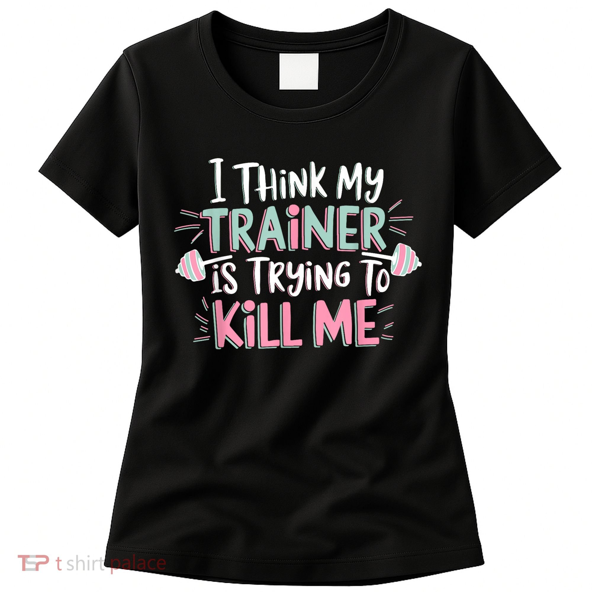 I Think My Trainer Is Trying To Kill Me Funny Gymer Women's T-Shirt