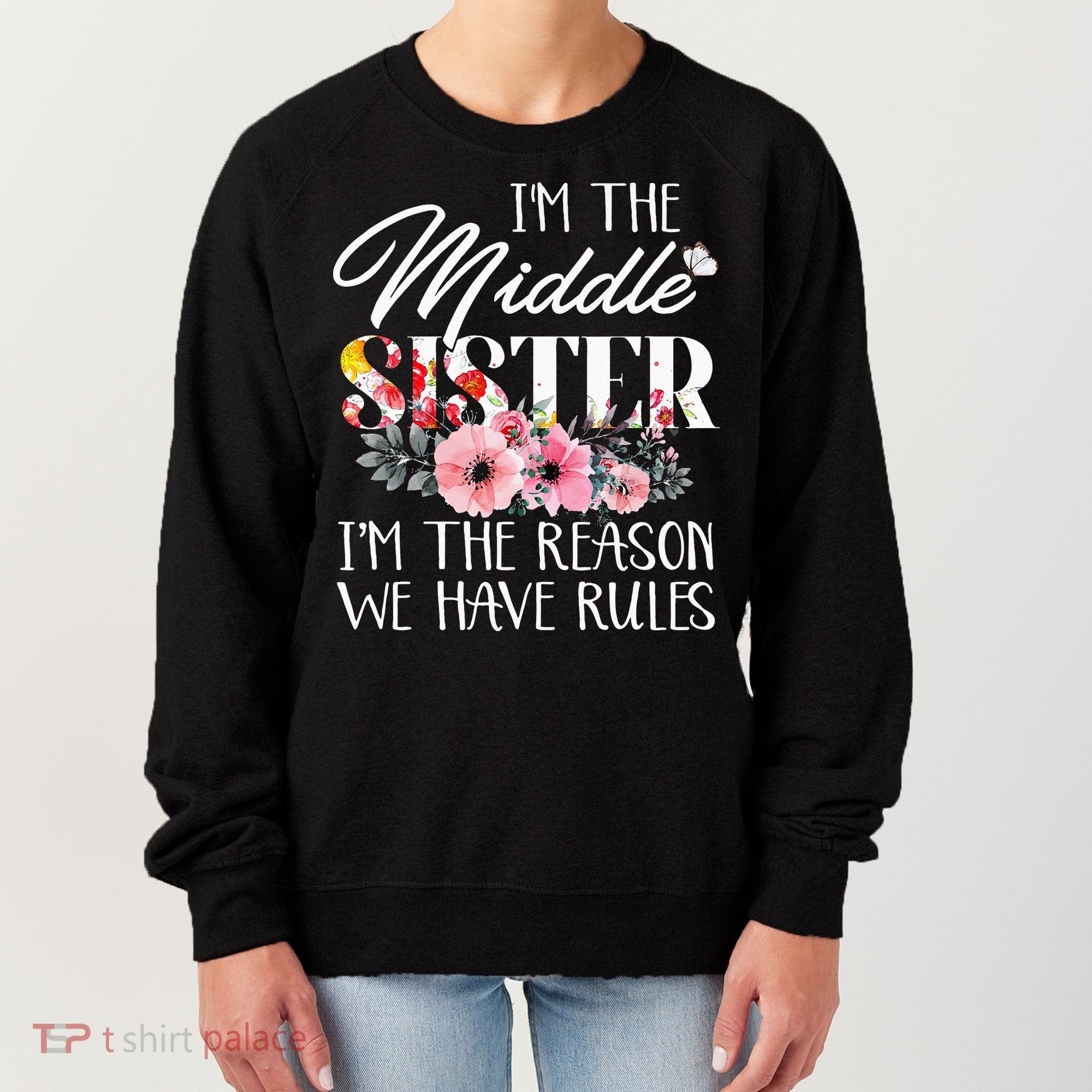 I'm The Middle Sister I'm The Reason We Have Rules Flower Women's Sweatshirt