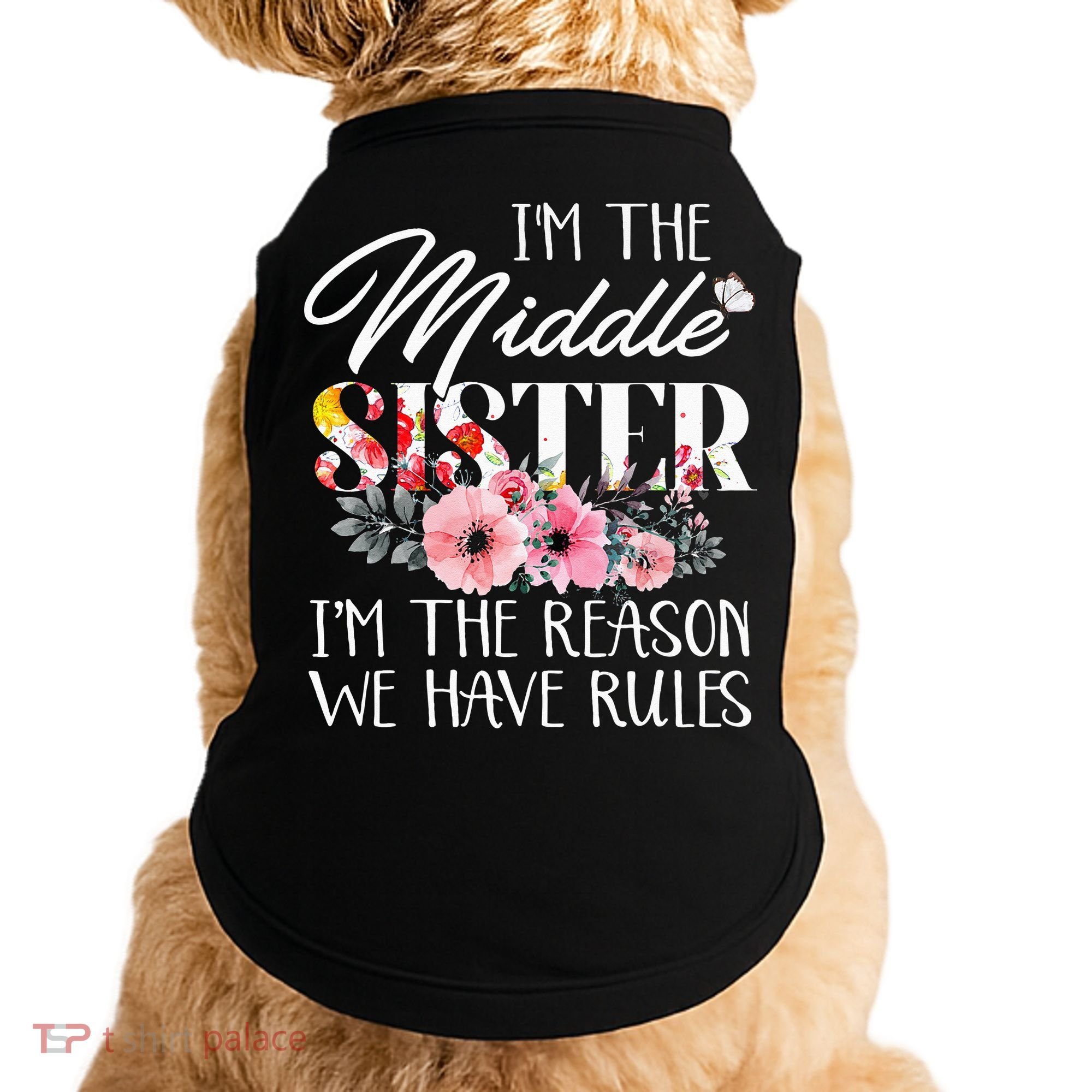 I'm The Middle Sister I'm The Reason We Have Rules Flower Doggie Tank