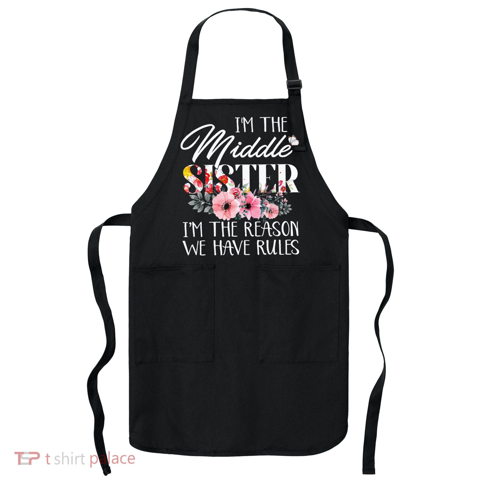 I'm The Middle Sister I'm The Reason We Have Rules Flower Apron