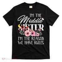 I'm The Middle Sister I'm The Reason We Have Rules Flower T-Shirt thumb 0