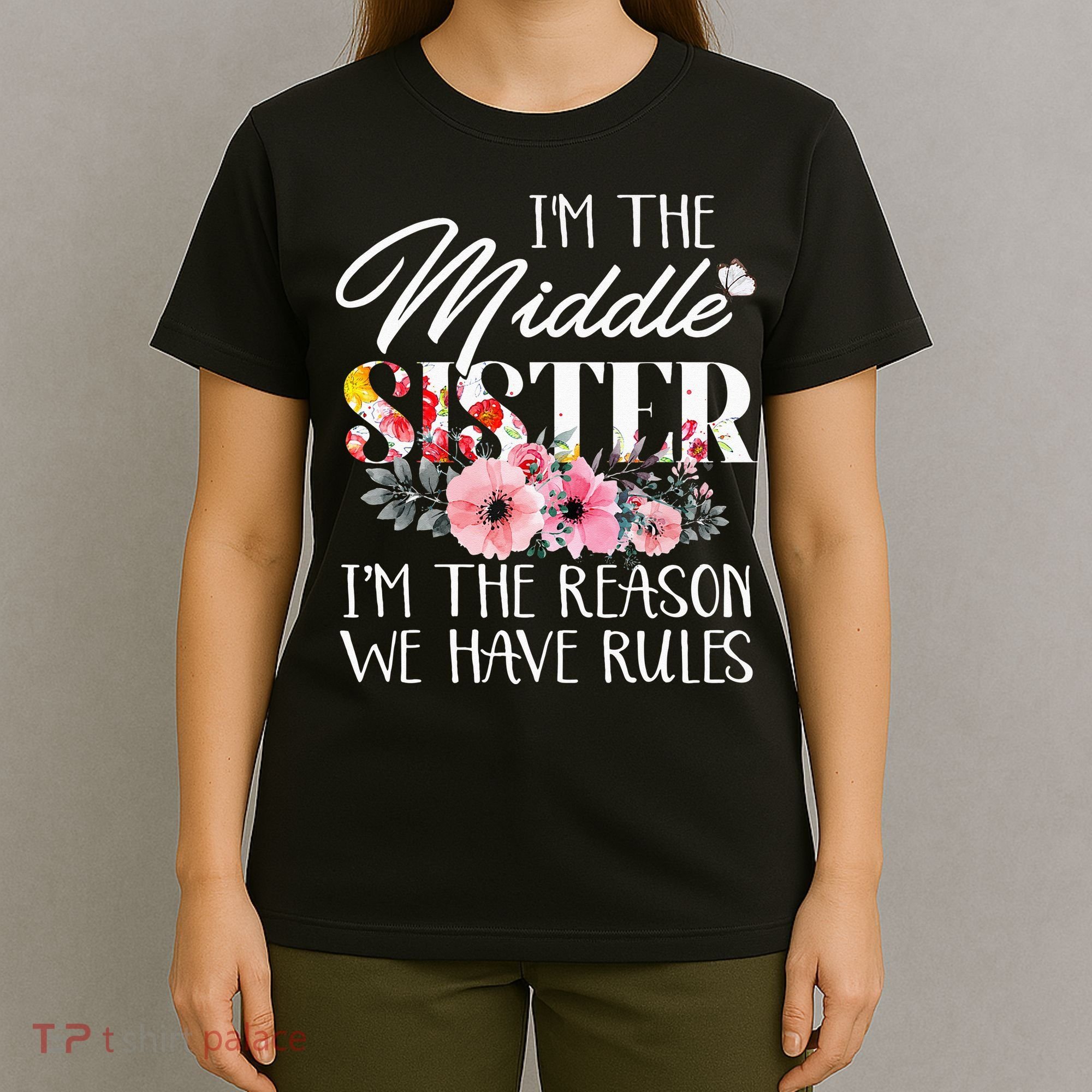 I'm The Middle Sister I'm The Reason We Have Rules Flower T-Shirt