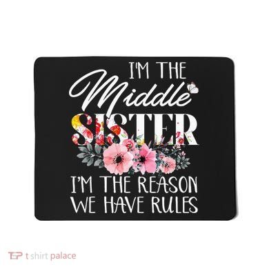 I'm The Middle Sister I'm The Reason We Have Rules Flower Mousepad