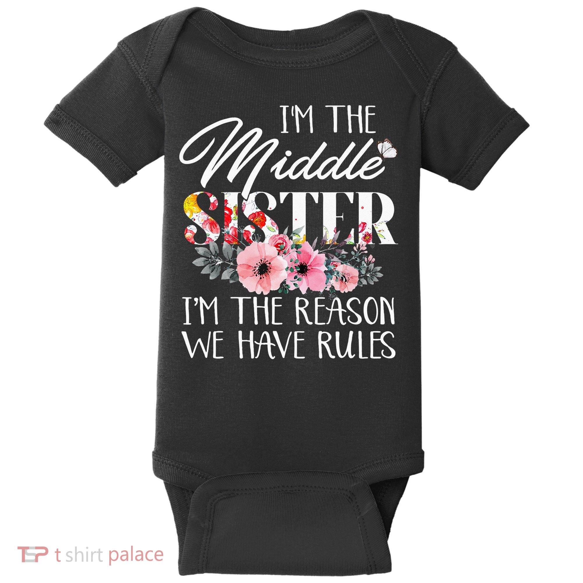 I'm The Middle Sister I'm The Reason We Have Rules Flower Baby Bodysuit