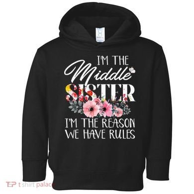 I'm The Middle Sister I'm The Reason We Have Rules Flower Toddler Hoodie