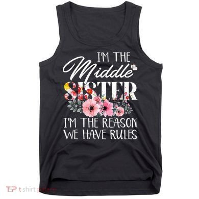 I'm The Middle Sister I'm The Reason We Have Rules Flower Tank Top