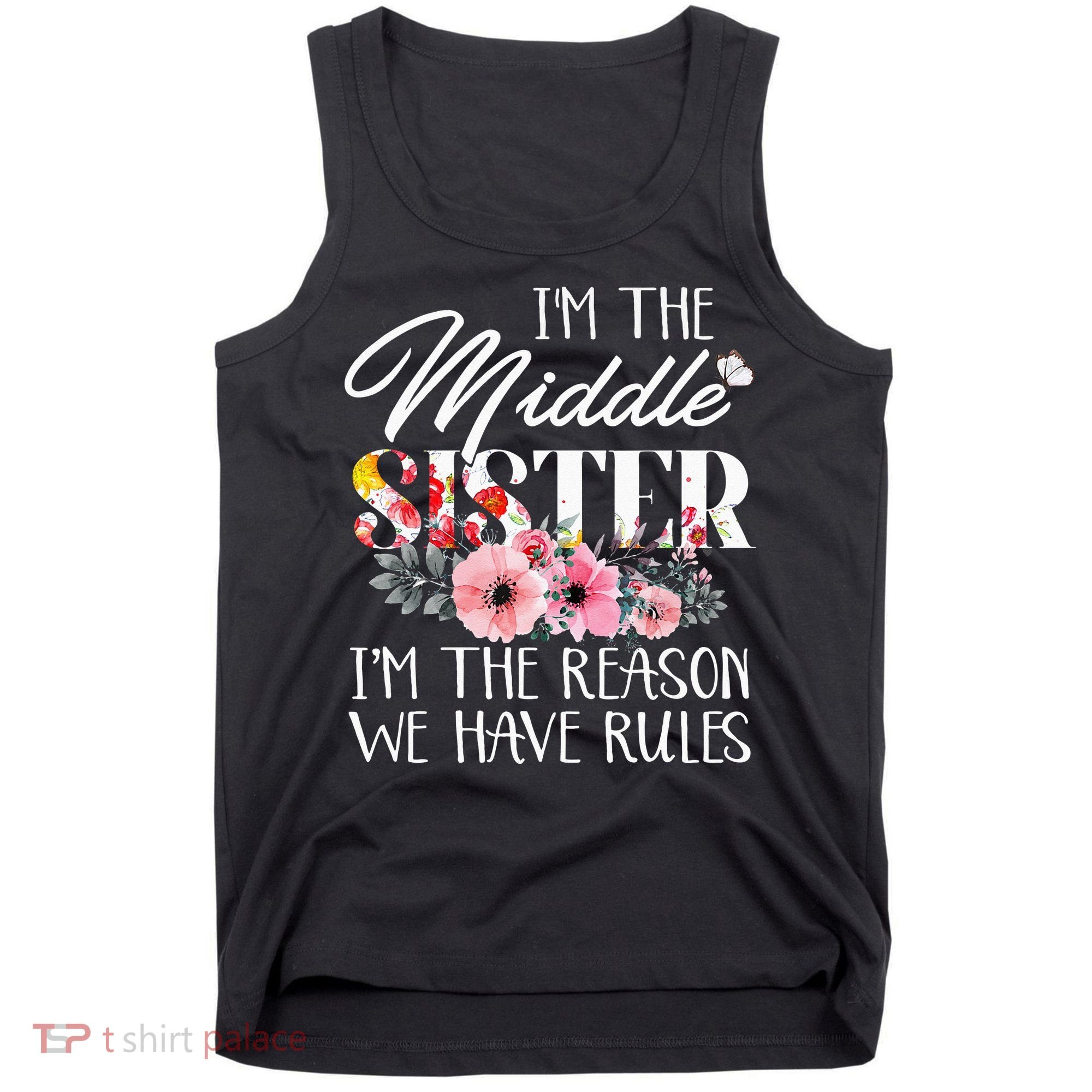 I'm The Middle Sister I'm The Reason We Have Rules Flower Tank Top