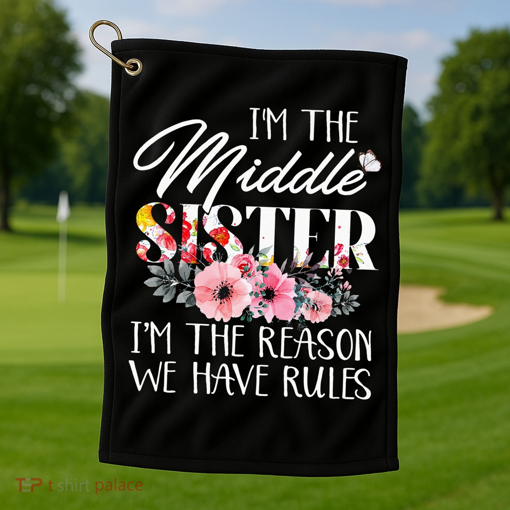 I'm The Middle Sister I'm The Reason We Have Rules Flower Golf Towel