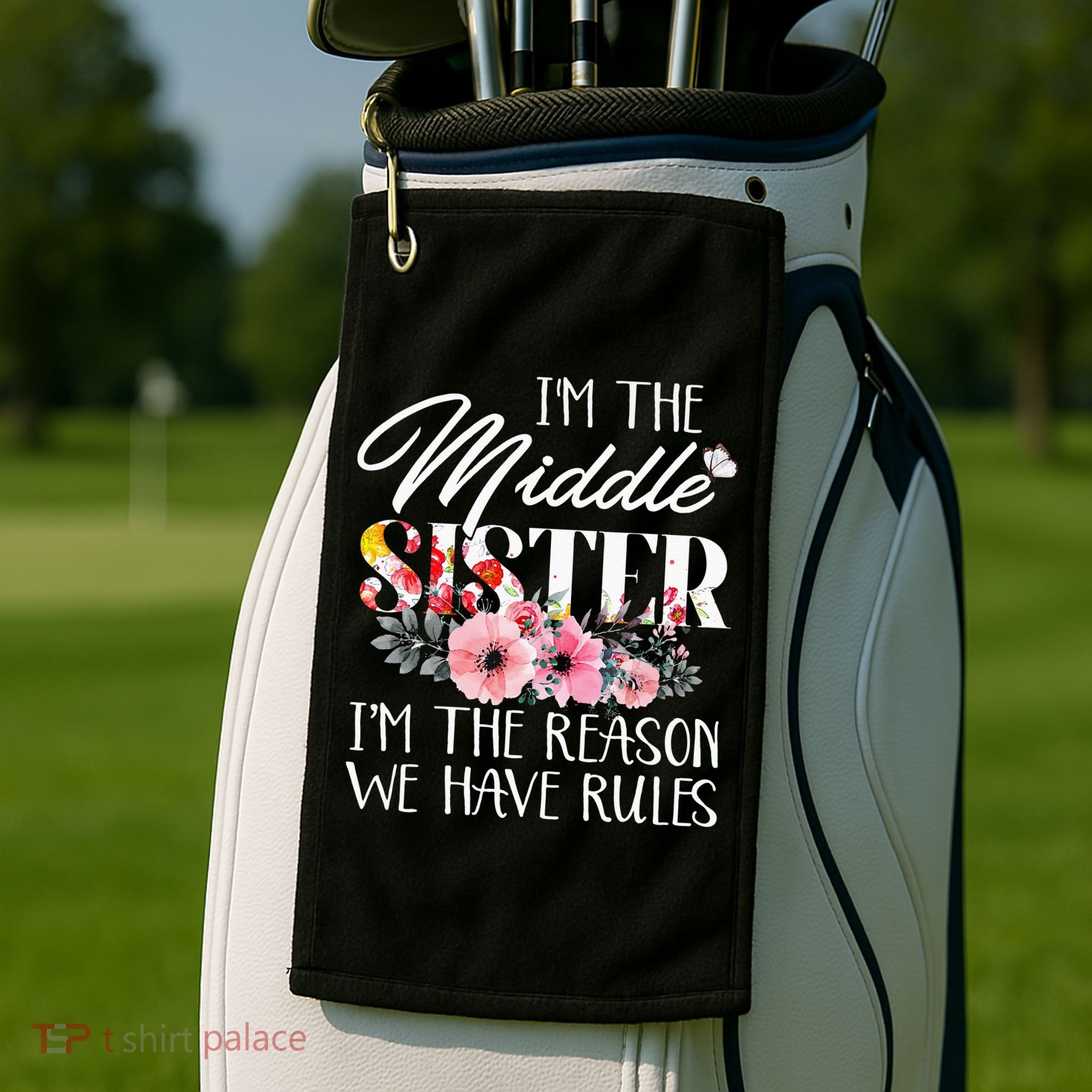 I'm The Middle Sister I'm The Reason We Have Rules Flower Golf Towel