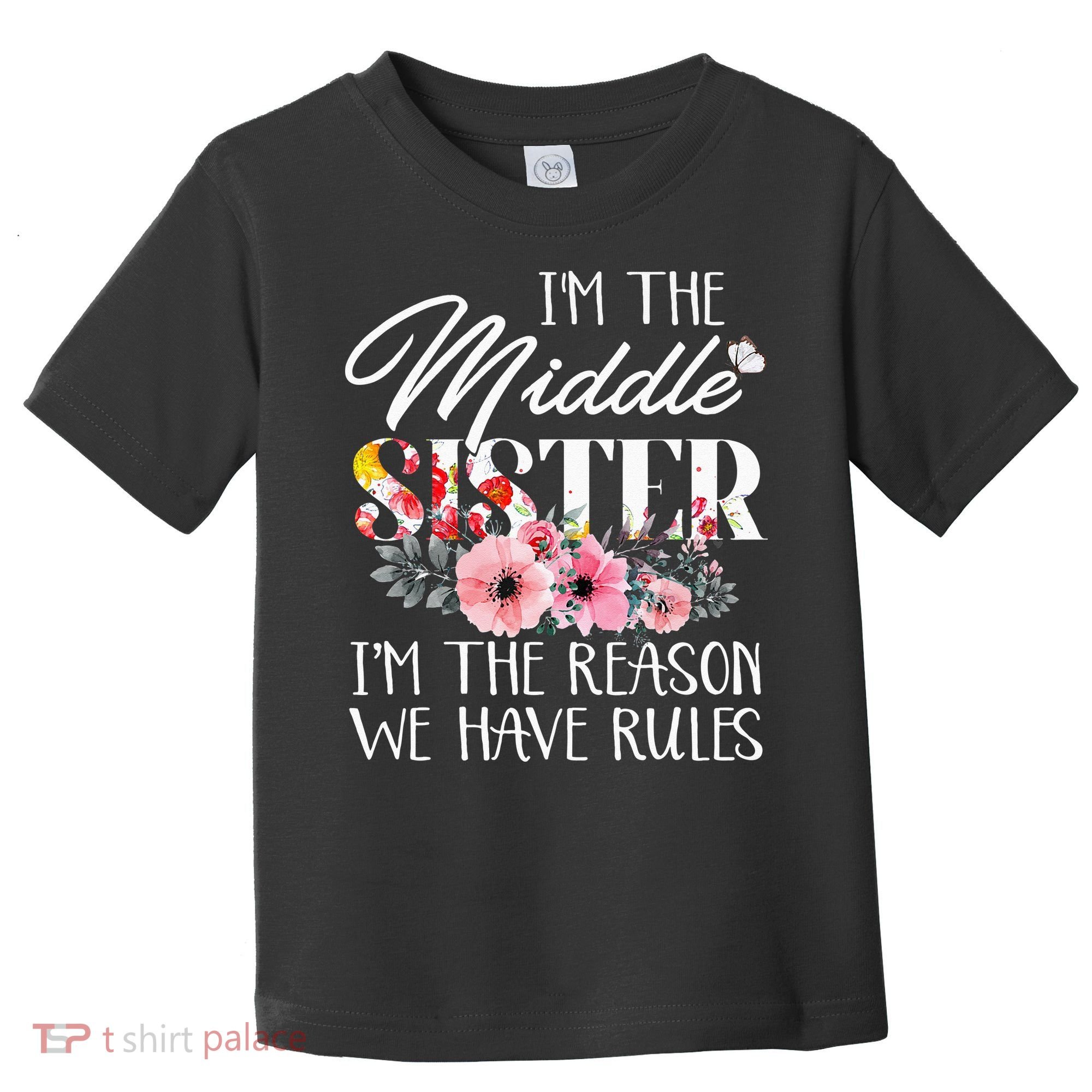 I'm The Middle Sister I'm The Reason We Have Rules Flower Toddler T-Shirt