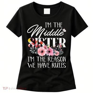 I'm The Middle Sister I'm The Reason We Have Rules Flower Women's T-Shirt