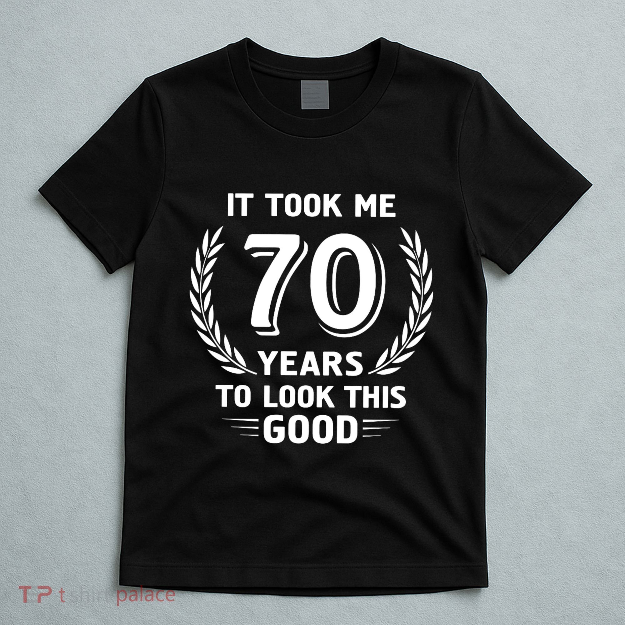 It Took Me 70 Years To Look This Good 70th Birthday T-Shirt