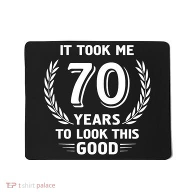 It Took Me 70 Years To Look This Good 70th Birthday Mousepad