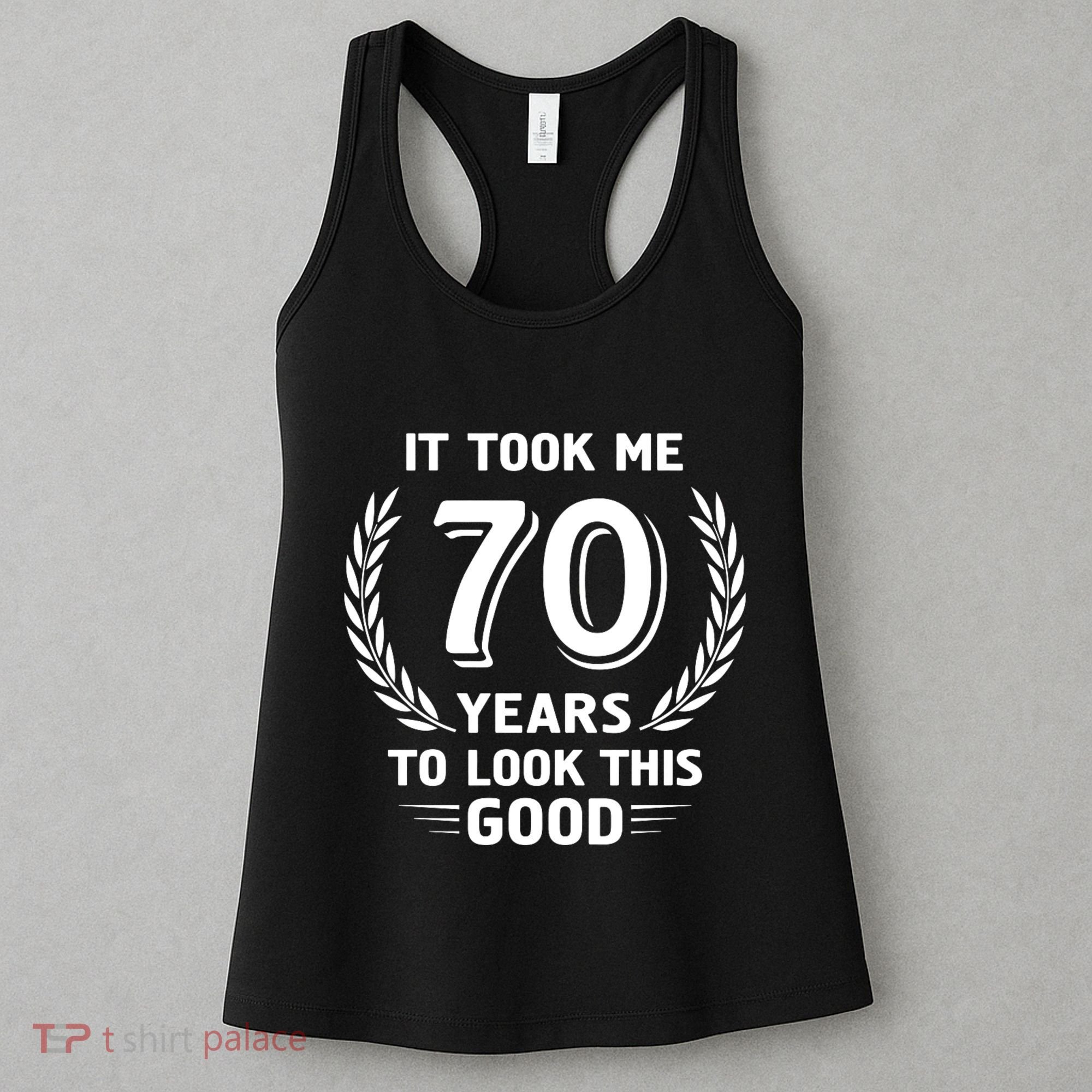 It Took Me 70 Years To Look This Good 70th Birthday Women's Tank Top