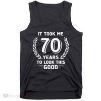 It Took Me 70 Years To Look This Good 70th Birthday Tank Top thumb 0