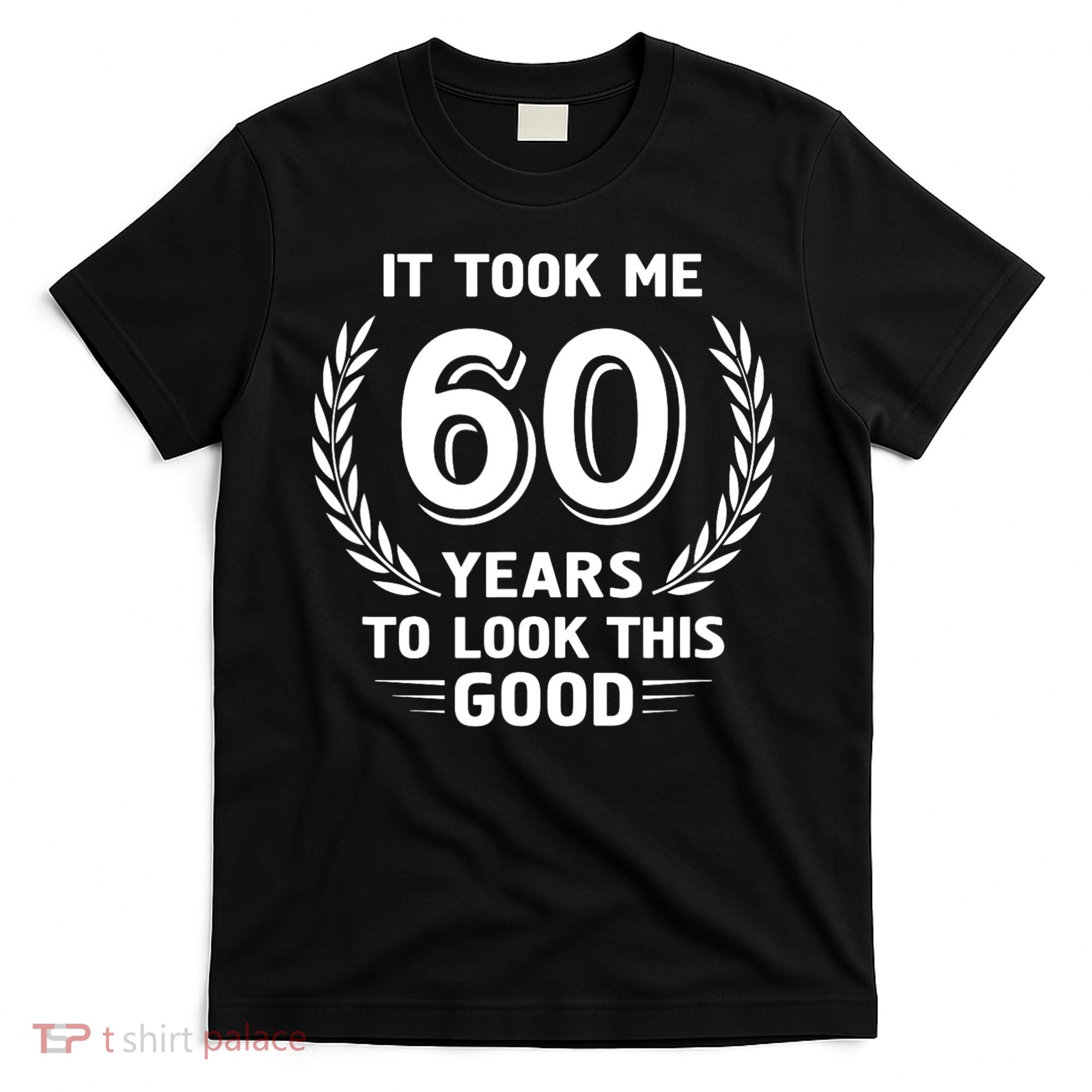 It Took Me 60 Years To Look This Good 60th Birthday T-Shirt