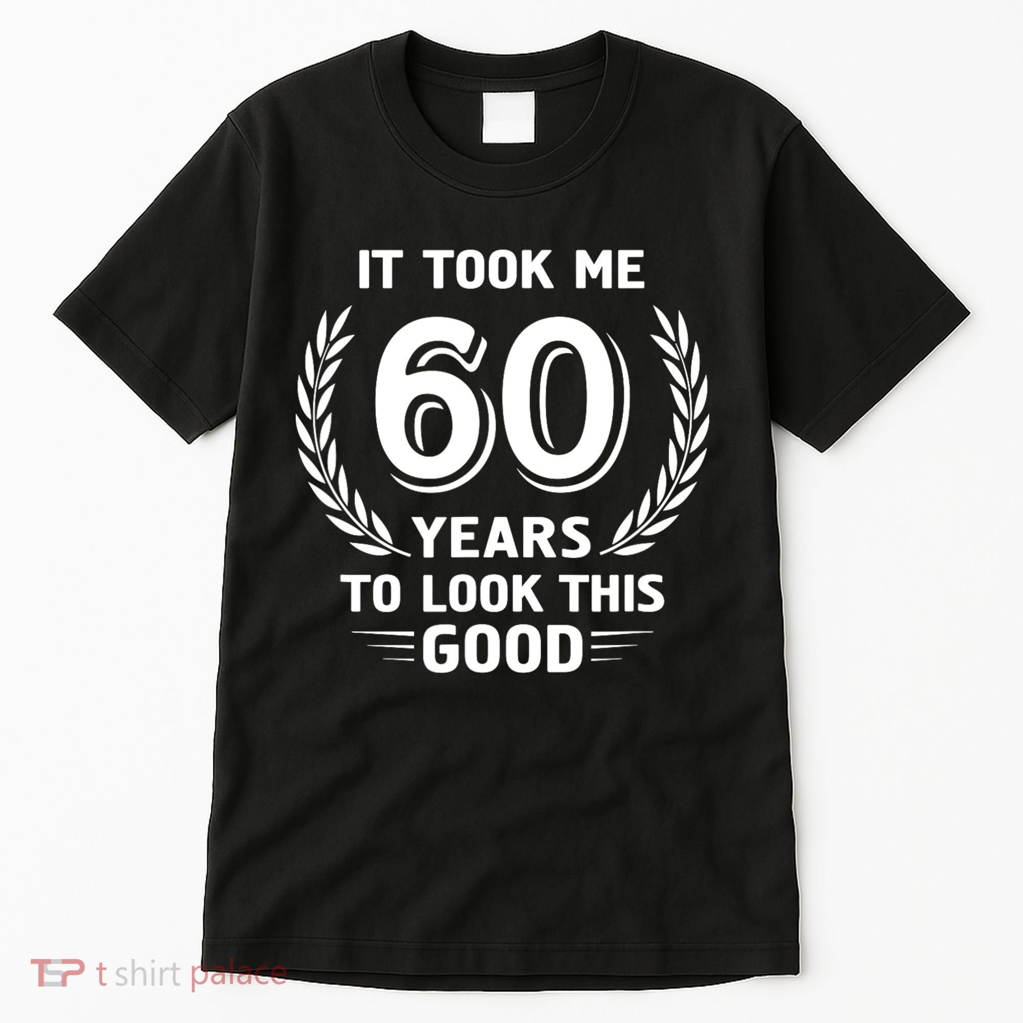 It Took Me 60 Years To Look This Good 60th Birthday Tall T-Shirt