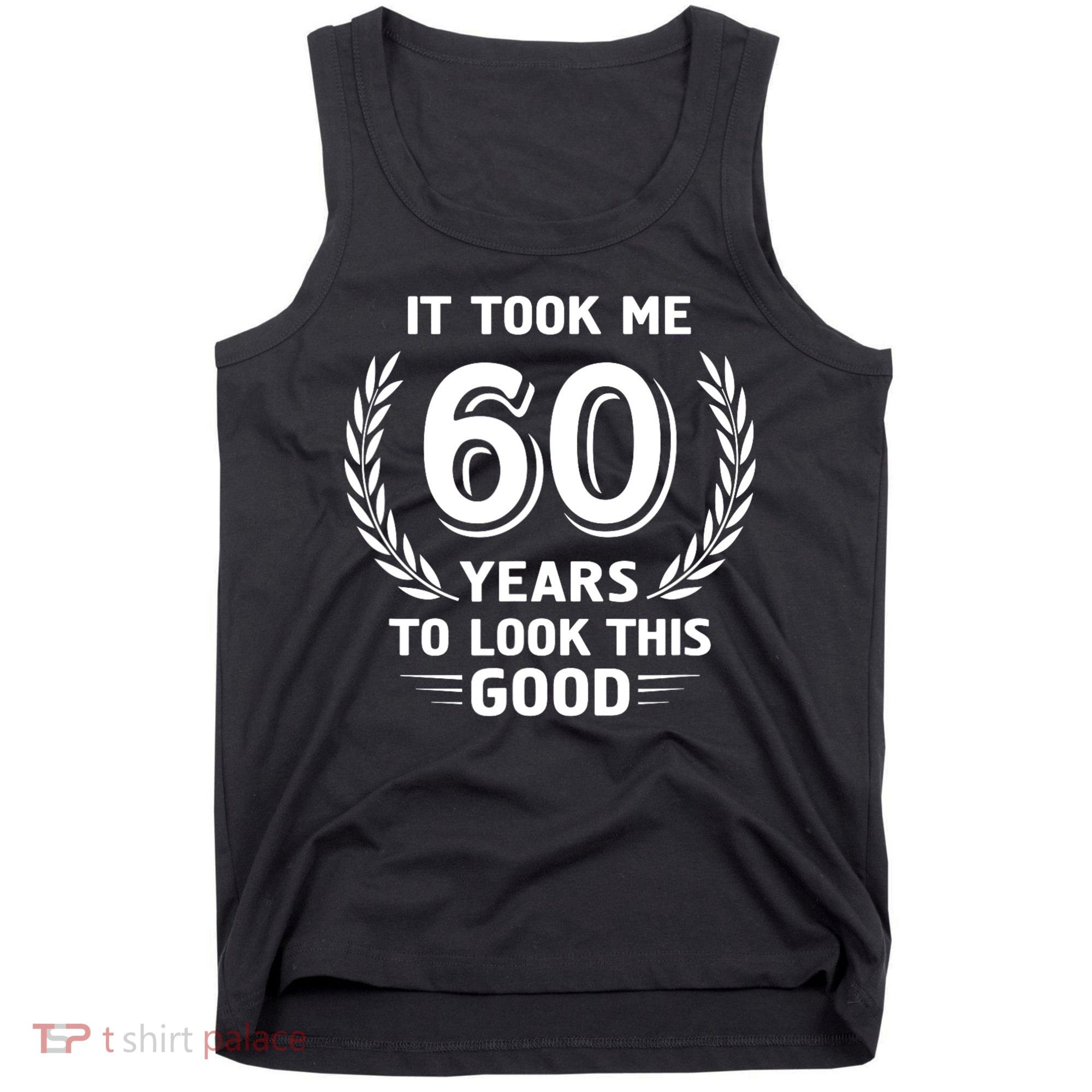 It Took Me 60 Years To Look This Good 60th Birthday Tank Top