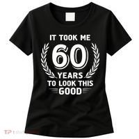 It Took Me 60 Years To Look This Good 60th Birthday Women's T-Shirt thumb 0