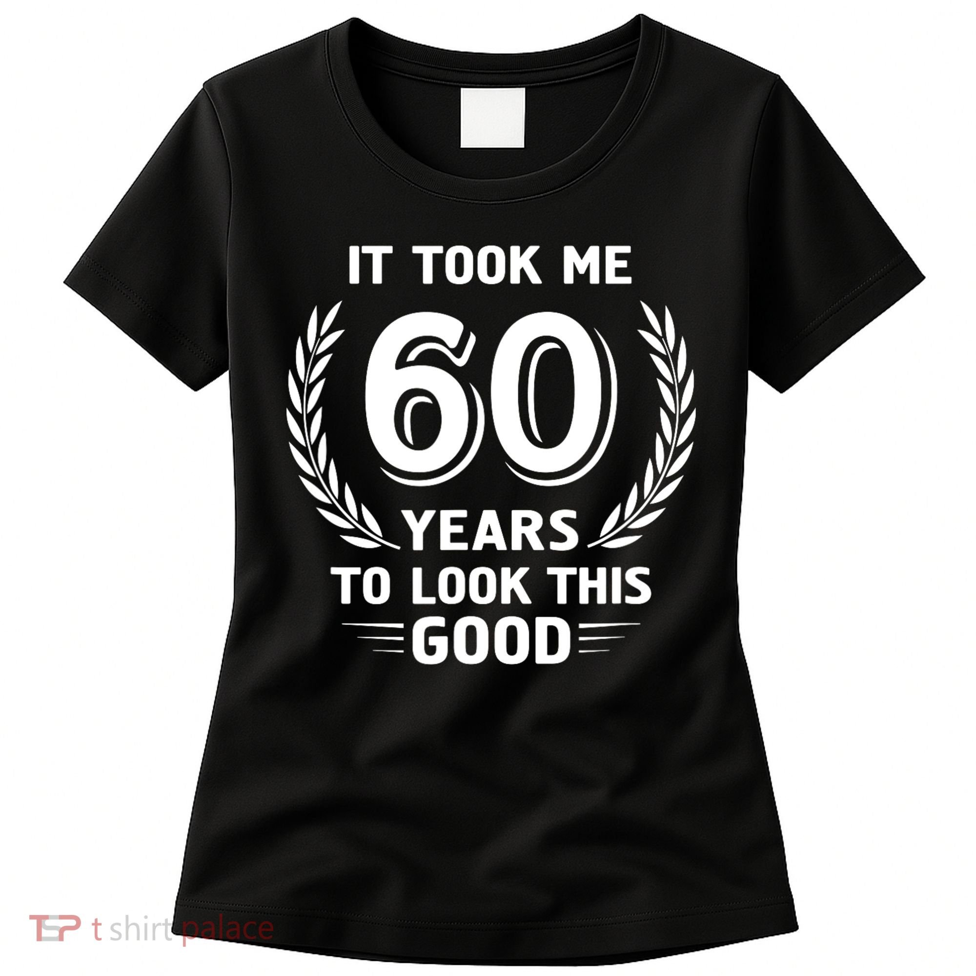 It Took Me 60 Years To Look This Good 60th Birthday Women's T-Shirt