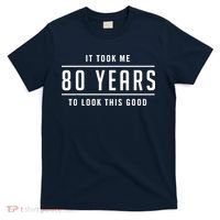 It Took Me 80 Years To Look This Good Birthday T-Shirt thumb 0