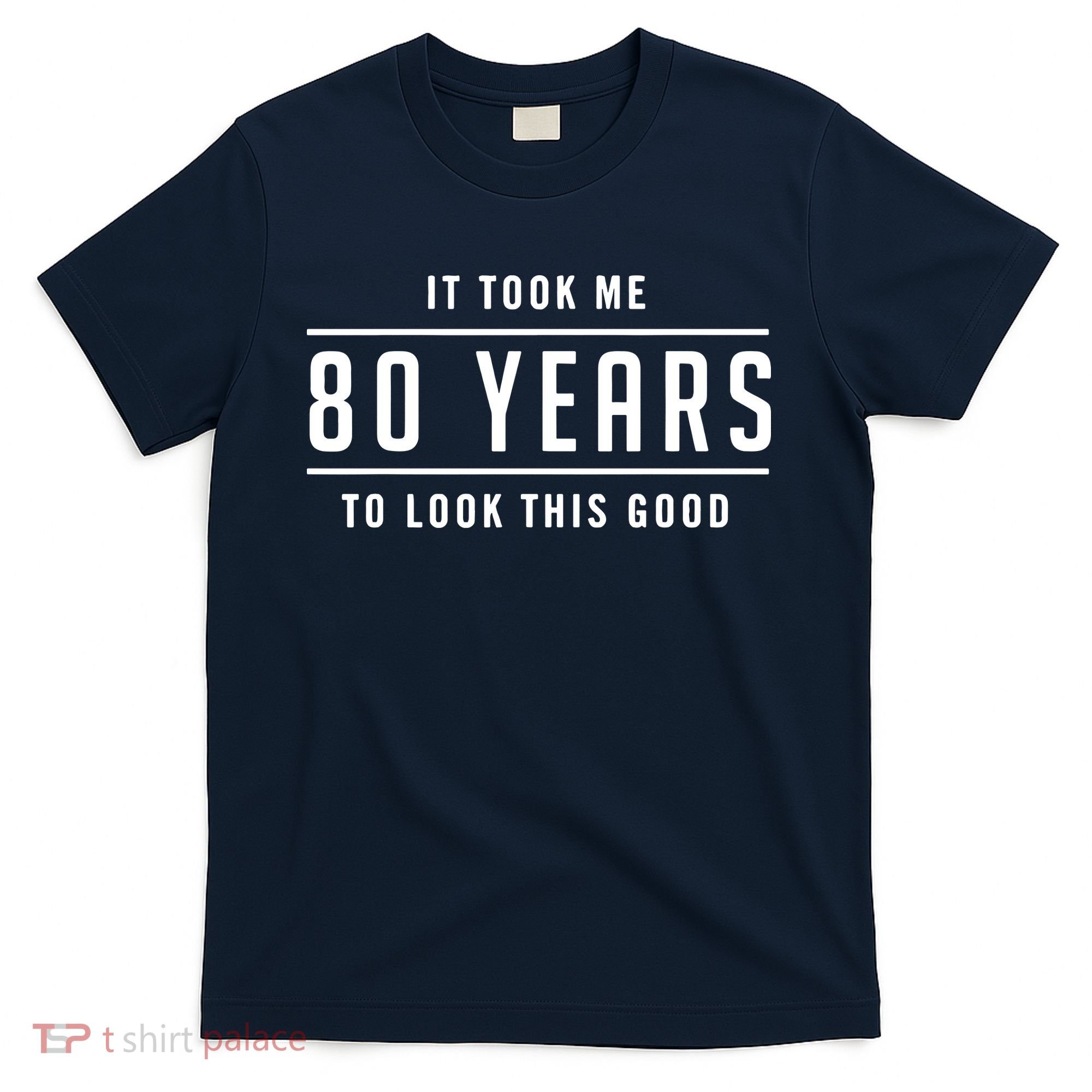 It Took Me 80 Years To Look This Good Birthday T-Shirt