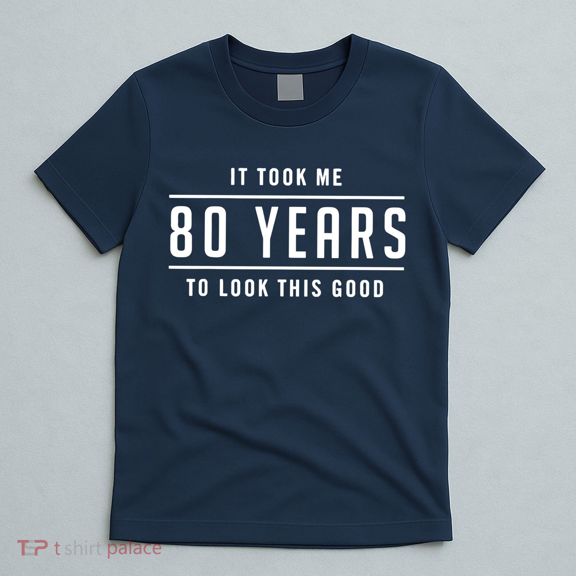 It Took Me 80 Years To Look This Good Birthday T-Shirt
