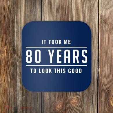 It Took Me 80 Years To Look This Good Birthday Coaster