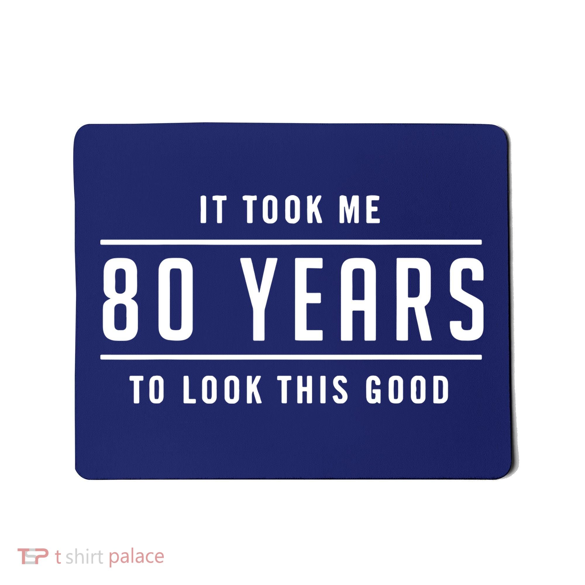 It Took Me 80 Years To Look This Good Birthday Mousepad