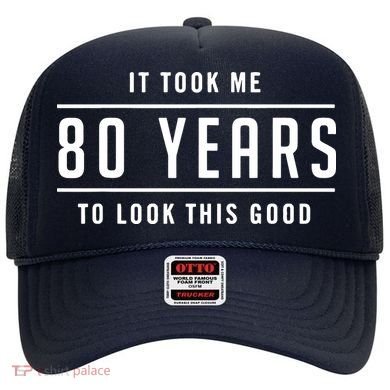 It Took Me 80 Years To Look This Good Birthday Hat