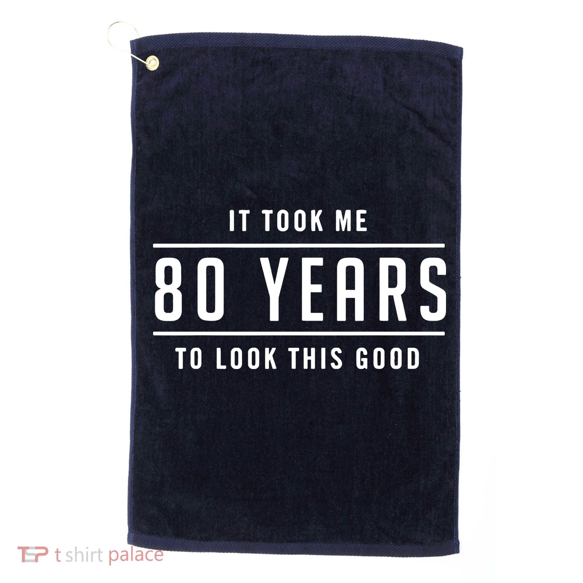 It Took Me 80 Years To Look This Good Birthday Golf Towel