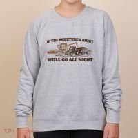 If The Moistures Right WeLl Go All Night Women's Sweatshirt thumb 0