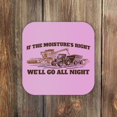 If The Moistures Right WeLl Go All Night Coaster