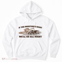 If The Moistures Right WeLl Go All Night Hoodie thumb 0