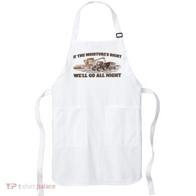 If The Moistures Right WeLl Go All Night Apron