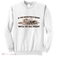 If The Moistures Right WeLl Go All Night Sweatshirt thumb 0