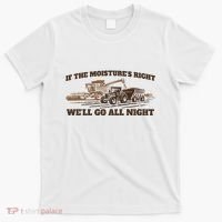 If The Moistures Right WeLl Go All Night T-Shirt thumb 0