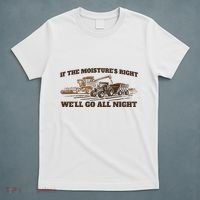 If The Moistures Right WeLl Go All Night T-Shirt thumb 5