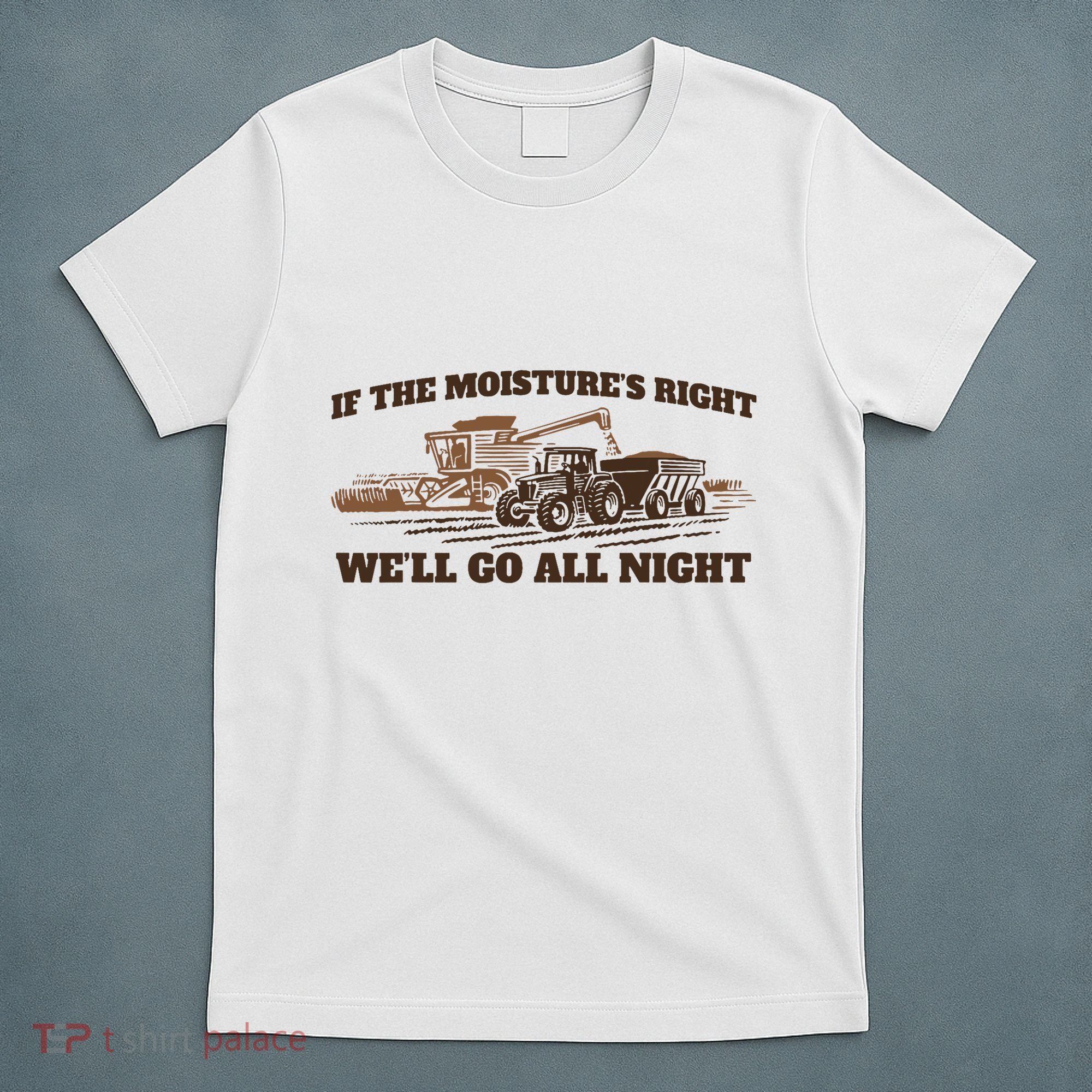 If The Moistures Right WeLl Go All Night T-Shirt