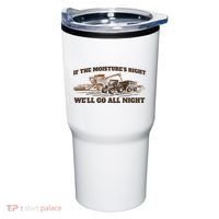 If The Moistures Right WeLl Go All Night Tumbler thumb 0