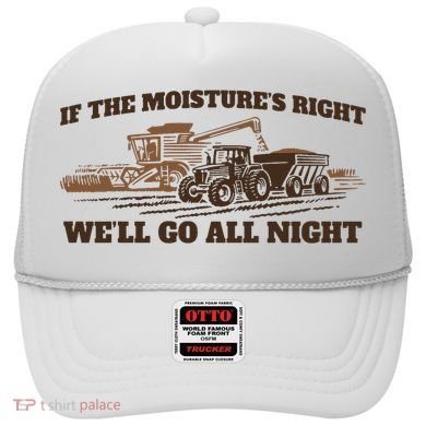 If The Moistures Right WeLl Go All Night Hat