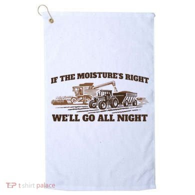 If The Moistures Right WeLl Go All Night Golf Towel