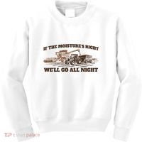If The Moistures Right WeLl Go All Night Kids Sweatshirt thumb 0