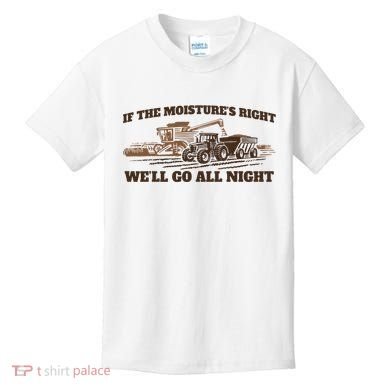 If The Moistures Right WeLl Go All Night Kids T-Shirt